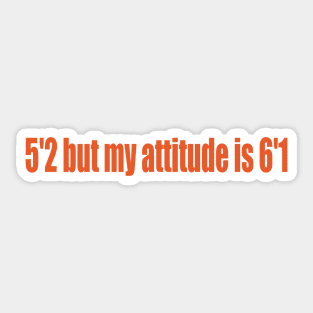 5'2 but my attitude is 6'1 Sticker